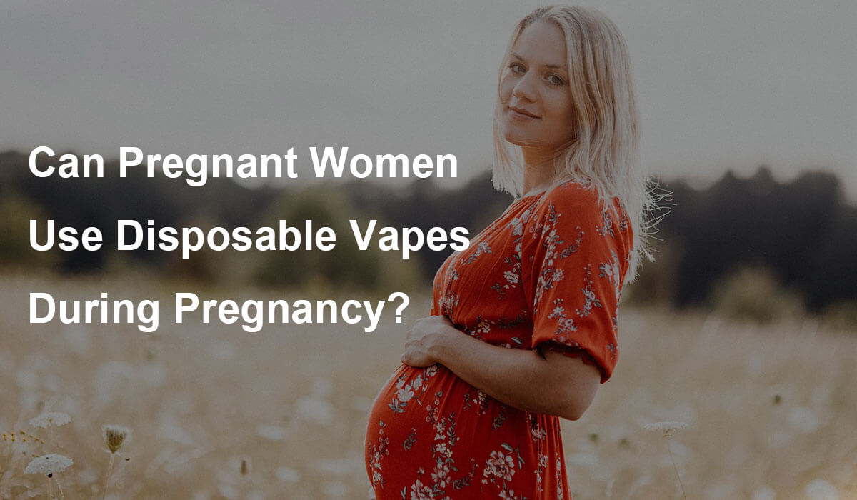 Can Pregnant Women Use Disposable Vapes During Pregnancy?