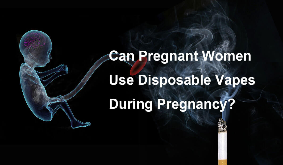 Can Pregnant Women Use Disposable Vapes During Pregnancy?